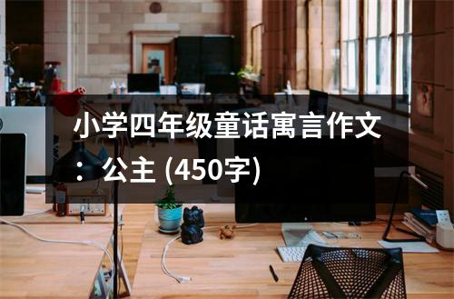 小學(xué)四年級(jí)童話寓言作文：公主 (450字)