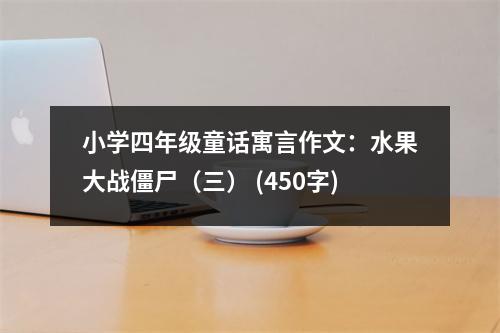 小學(xué)四年級童話寓言作文：水果大戰(zhàn)僵尸（三） (450字)