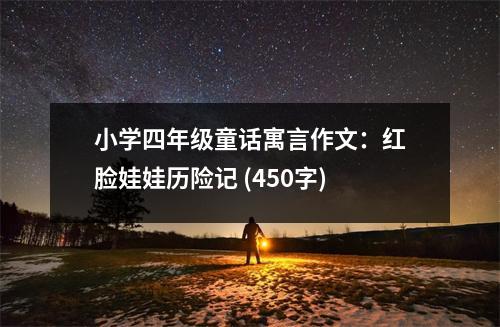 小學四年級童話寓言作文：紅臉娃娃歷險記 (450字)