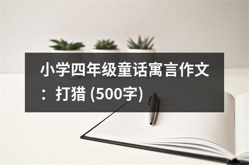 小學(xué)四年級(jí)童話寓言作文：打獵 (500字)