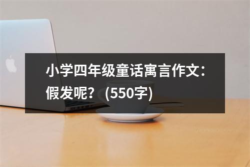 小學(xué)四年級(jí)童話寓言作文：假發(fā)呢？ (550字)