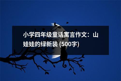 小學(xué)四年級童話寓言作文：山娃娃的綠新裝 (500字)