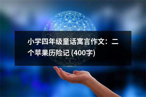 小學(xué)四年級童話寓言作文：二個蘋果歷險記 (400字)