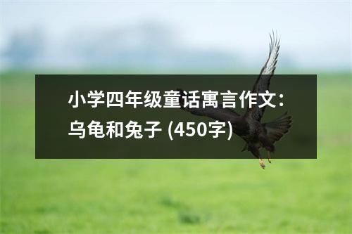 小學(xué)四年級(jí)童話寓言作文：烏龜和兔子 (450字)