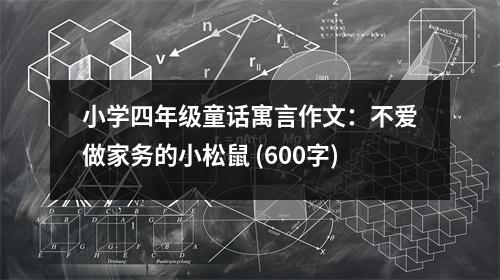 小學(xué)四年級童話寓言作文：不愛做家務(wù)的小松鼠 (600字)
