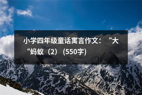 小學(xué)四年級童話寓言作文：“大“螞蟻（2） (550字)
