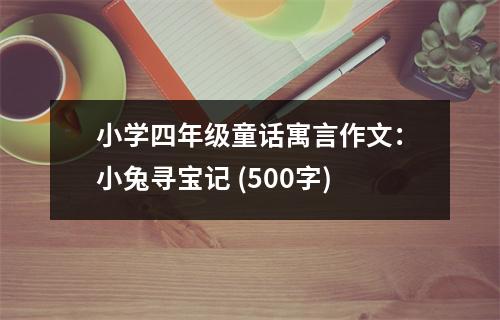小學(xué)四年級童話寓言作文：小兔尋寶記 (500字)