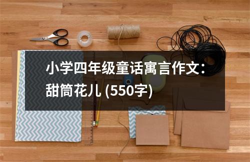 小學(xué)四年級童話寓言作文：甜筒花兒 (550字)