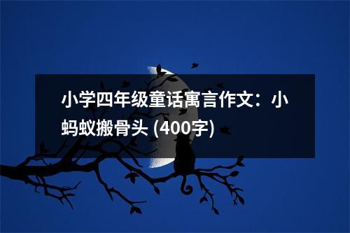 小學(xué)四年級童話寓言作文：小螞蟻搬骨頭 (400字)