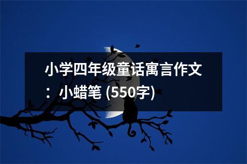 小學(xué)四年級童話寓言作文：小蠟筆 (550字)