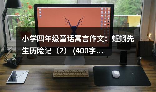 小學四年級童話寓言作文：蚯蚓先生歷險記（2） (400字)