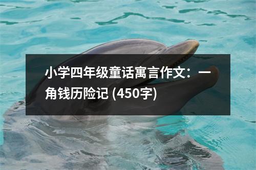 小學(xué)四年級(jí)童話寓言作文：一角錢歷險(xiǎn)記 (450字)