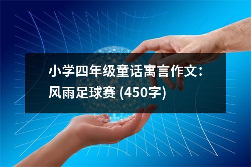 小學(xué)四年級(jí)童話寓言作文：風(fēng)雨足球賽 (450字)