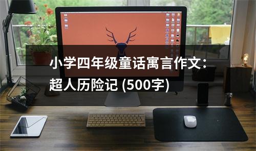 小學(xué)四年級(jí)童話寓言作文：超人歷險(xiǎn)記 (500字)