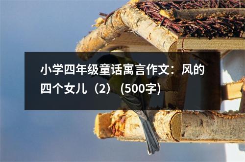 小學(xué)四年級(jí)童話寓言作文：風(fēng)的四個(gè)女兒（2） (500字)