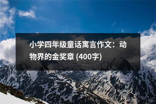 小學(xué)四年級(jí)童話寓言作文：動(dòng)物界的金獎(jiǎng)?wù)?(400字)