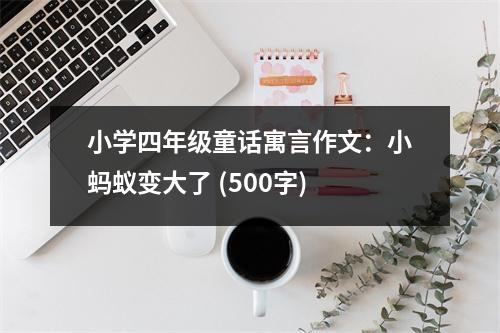 小學四年級童話寓言作文：小螞蟻變大了 (500字)