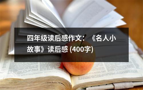 四年級(jí)讀后感作文：《名人小故事》讀后感 (400字)
