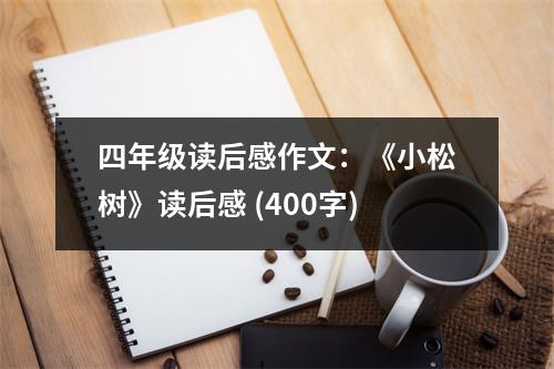 四年級(jí)讀后感作文：《小松樹》讀后感 (400字)