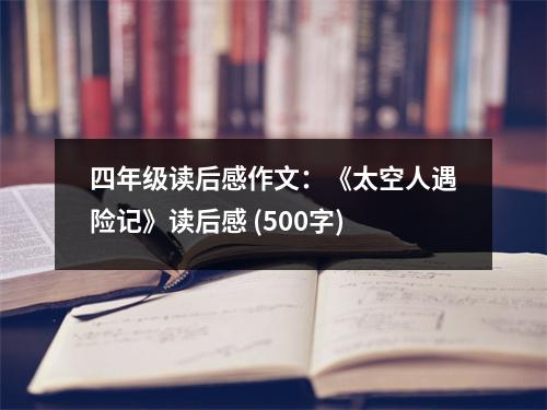 四年級(jí)讀后感作文：《太空人遇險(xiǎn)記》讀后感 (500字)