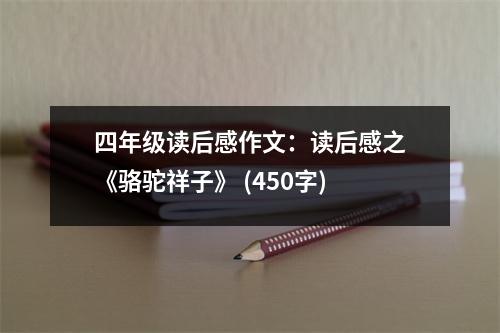 四年級(jí)讀后感作文：讀后感之《駱駝祥子》 (450字)