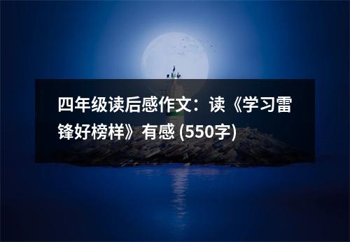 四年級讀后感作文：讀《學(xué)習(xí)雷鋒好榜樣》有感 (550字)