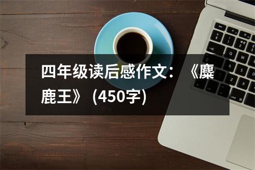 四年級讀后感作文：《麋鹿王》 (450字)