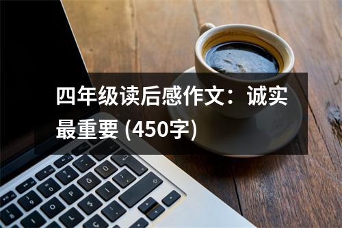 四年級(jí)讀后感作文：誠(chéng)實(shí)最重要 (450字)