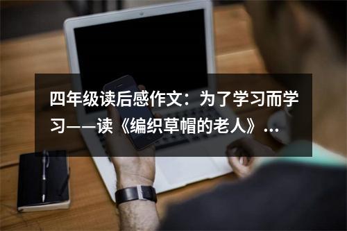 四年級(jí)讀后感作文：為了學(xué)習(xí)而學(xué)習(xí)——讀《編織草帽的老人》有感 (450字)
