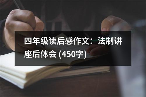 四年級(jí)讀后感作文：法制講座后體會(huì) (450字)