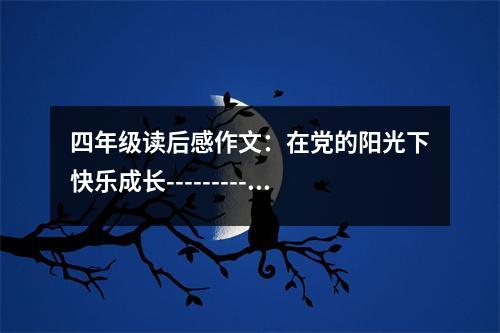 四年級(jí)讀后感作文：在黨的陽(yáng)光下快樂(lè)成長(zhǎng)----------《黃繼光》讀后感 (450字)