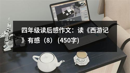 四年級(jí)讀后感作文：讀《西游記》有感（8） (450字)
