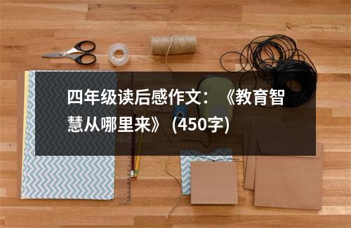 四年級讀后感作文：《教育智慧從哪里來》 (450字)