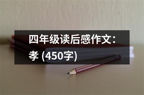 四年級讀后感作文：孝 (450字)