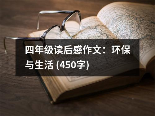 四年級讀后感作文：環(huán)保與生活 (450字)