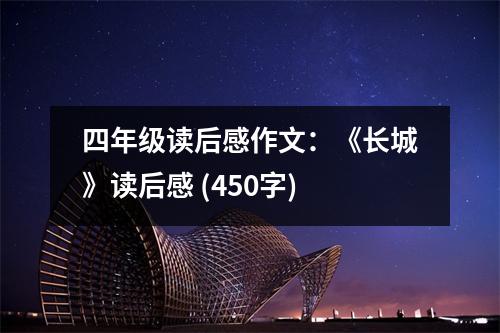 四年級(jí)讀后感作文：《長(zhǎng)城》讀后感 (450字)