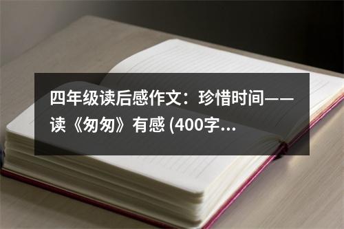 四年級(jí)讀后感作文：珍惜時(shí)間——讀《匆匆》有感 (400字)