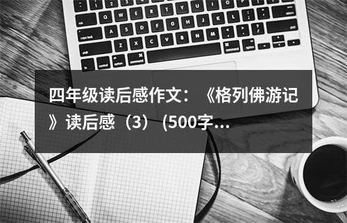 四年級(jí)讀后感作文：《格列佛游記》讀后感（3） (500字)