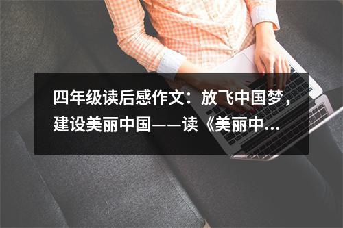 四年級讀后感作文：放飛中國夢，建設美麗中國——讀《美麗中國我的中國夢》有感 (500字)