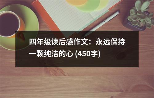 四年級讀后感作文：永遠保持一顆純潔的心 (450字)