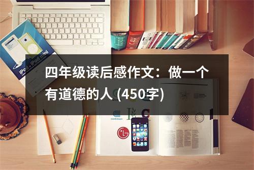 四年級(jí)讀后感作文：做一個(gè)有道德的人 (450字)