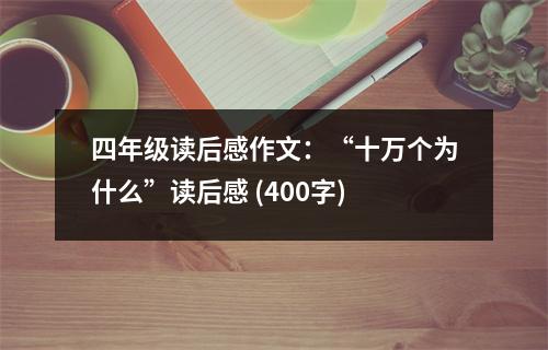 四年級(jí)讀后感作文：“十萬(wàn)個(gè)為什么”讀后感 (400字)