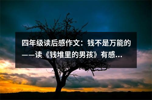 四年級(jí)讀后感作文：錢不是萬(wàn)能的——讀《錢堆里的男孩》有感 (500字)
