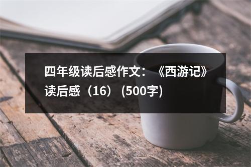 四年級讀后感作文：《西游記》讀后感（16） (500字)