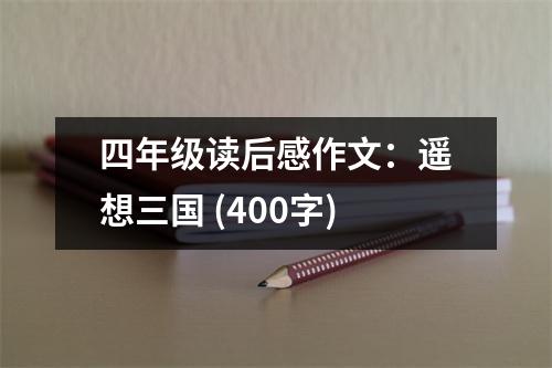 四年級讀后感作文：遙想三國 (400字)