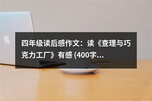 四年級(jí)讀后感作文：讀《查理與巧克力工廠(chǎng)》有感 (400字)