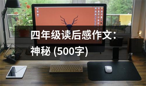 四年級(jí)讀后感作文：神秘 (500字)
