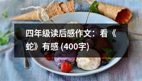 四年級(jí)讀后感作文：看《蛇》有感 (400字)