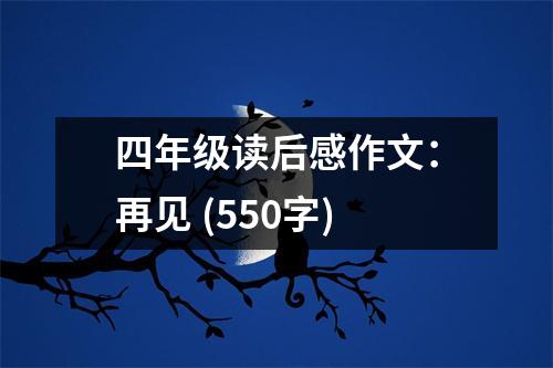 四年級(jí)讀后感作文：再見 (550字)
