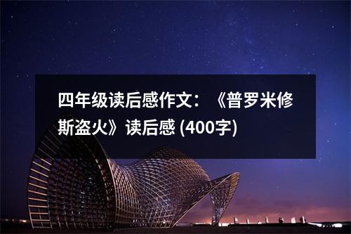 四年級讀后感作文：《普羅米修斯盜火》讀后感 (400字)